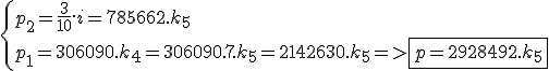 \{{p_2=\frac{3}{10}.i=785862.k_5}\\{p_1=306090.k_4=306090.7.k_5=2142630.k_5}=>\fbox{p=2928492.k_5}